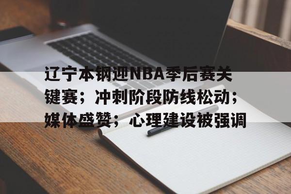 包含辽宁本钢迎NBA季后赛关键赛；冲刺阶段防线松动；媒体盛赞；心理建设被强调的词条-kaiyun